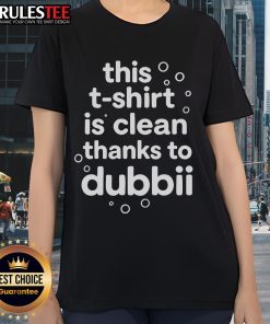 Stylish ladies tee with 'This T-Shirt Is Clean Thanks To Dubbii' printed, showcasing a fresh and trendy look.