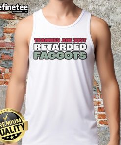 Alt Text: Stylish tank top featuring the phrase 'Nice Trannies Are Just Retarded Faggots' in bold graphic design.