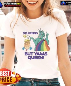Nice Trump and Statue of Liberty graphic on LGBT ladies tee, featuring 'No Kings But Yaaas Queen' slogan.