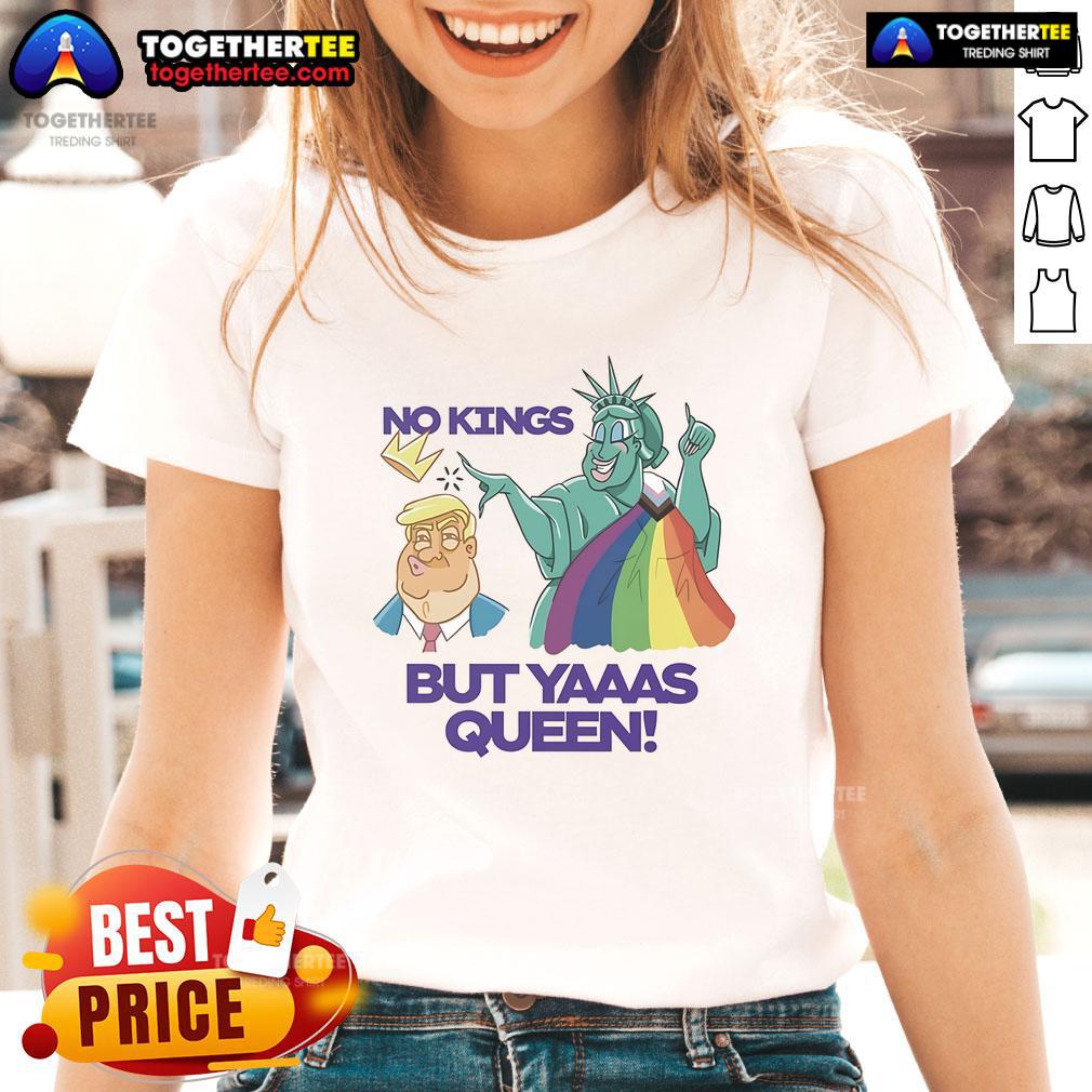 Nice Trump And Statue Of Liberty No Kings But Yaaas Queen Lgbt Ladies Tee Nice Trump and Statue of Liberty graphic on LGBT ladies tee, featuring 'No Kings But Yaaas Queen' slogan.