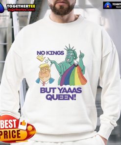 Alt Text: Colorful LGBT sweatshirt featuring Nice Trump and Statue of Liberty with 'No Kings But Yaaas Queen' slogan.