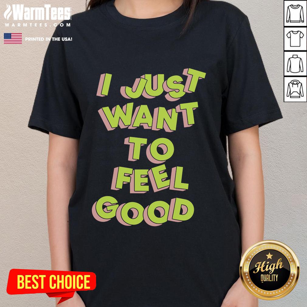 Nice Tyler Spangler I Just Want To Feel Good Ladies Tee Nice Tyler Spangler I Just Want To Feel Good Ladies Tee featuring vibrant colors and playful typography design.