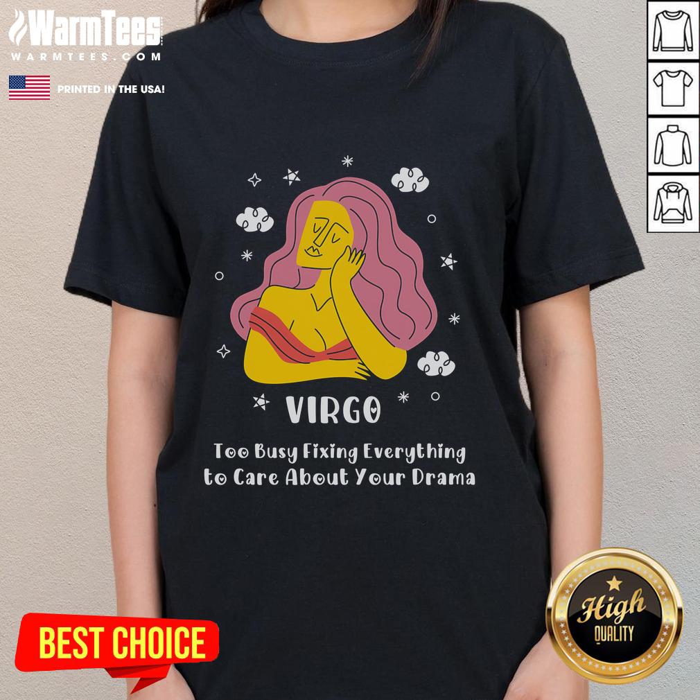 Nice Virgo Too Busy Fixing Everything To Care About Your Drama Ladies Tee