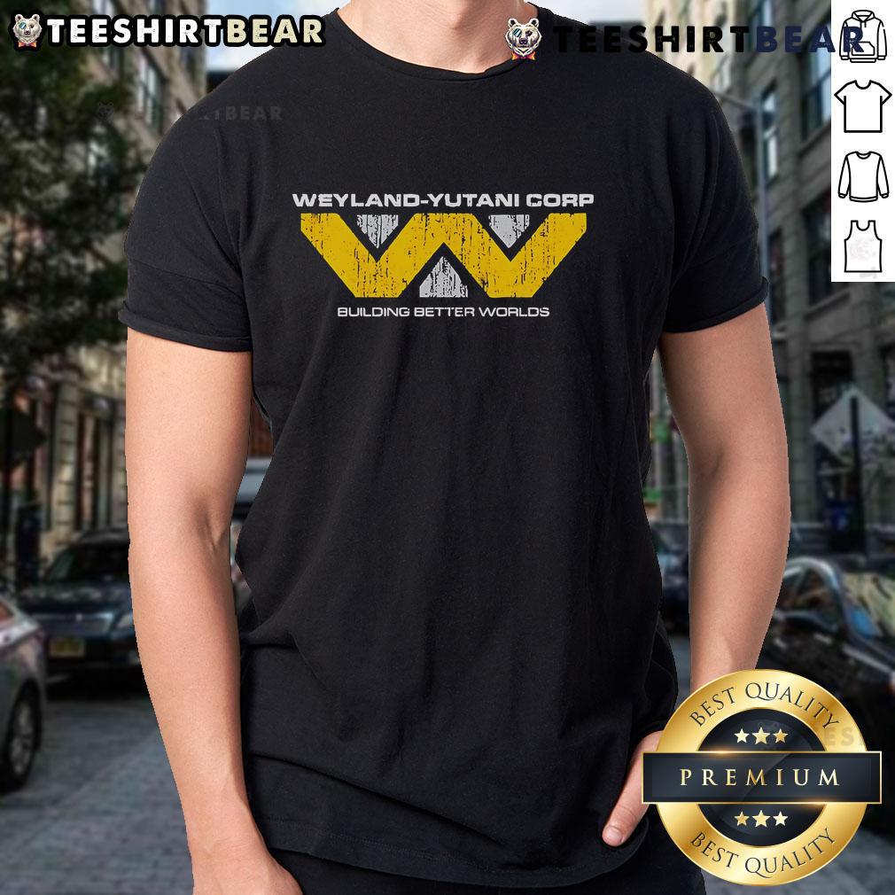 Nice Weyland Yutani Corp Building Better Worlds T Shirt Alt Text: Nice Weyland-Yutani Corp Building Better Worlds T-Shirt design featuring iconic logo and futuristic graphics.