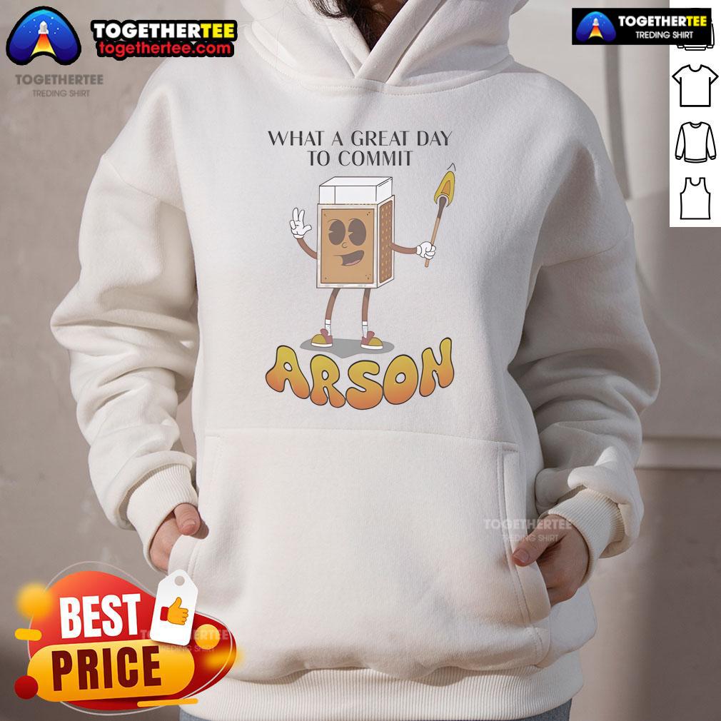 Nice What A Great Day To Commit Arson Hoodie Nice What A Great Day To Commit Arson hoodie in stylish design, perfect for bold fashion statements and casual wear.