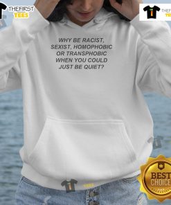Nice hoodie with text: 'Why Be Racist, Sexist, Homophobic, or Transphobic When You Could Just Be Quiet' promoting inclusivity.