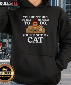 Alt Text: Funny 'You Don't Get To Tell Me What To Do, You're Not My Cat' hoodie design for cat lovers and pet enthusiasts.