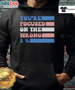 Nice You're Focused On The Wrong 1 Percent Hoodie in black, featuring bold white text, perfect for casual wear and statement style.