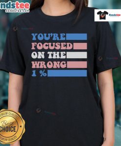 Nice You're Focused On The Wrong 1 Percent Ladies Tee featuring a stylish design for empowered women.