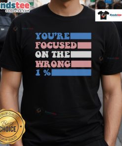 Nice You're Focused On The Wrong 1 Percent T-Shirt featuring bold text design for a humorous statement on priorities.