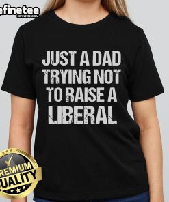 Premium Ladies Tee featuring 'Just A Dad Trying Not To Raise A Liberal' design, perfect for proud dads and casual wear.