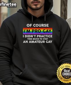 Top Of Course I'm Pro Gay hoodie featuring bold text, perfect for showcasing LGBTQ pride and style.