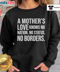 Official A Mother's Love Knows No Nation No Status No Borders Sweatshirt, featuring a heartfelt design for moms everywhere.