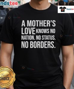 Alt Text: Official A Mother's Love Knows No Nation No Status No Borders T-Shirt design featuring bold text and heart graphics.