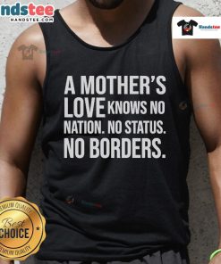 Official A Mother's Love Knows No Nation No Status No Borders Tank Top featuring a heartfelt design for mothers.