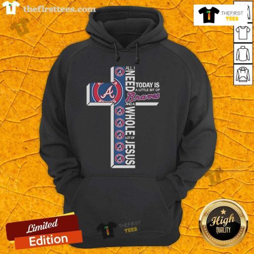 Official Atlanta Braves hoodie featuring 'All I Need Today Is A Little Bit Of Atlanta Braves And A Whole Lot Of Jesus' design.