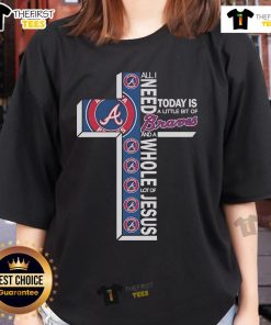 Official Atlanta Braves ladies tee with 'All I Need Today Is A Little Bit Of Atlanta Braves And A Whole Lot Of Jesus' design.