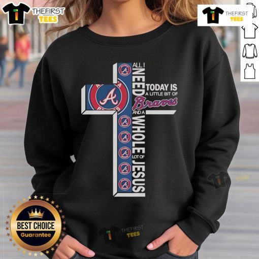 Official Atlanta Braves sweatshirt with 'All I Need Today Is A Little Bit Of Atlanta Braves And A Whole Lot Of Jesus' design.