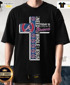 Official All I Need Today Is A Little Bit Of Atlanta Braves And A Whole Lot Of Jesus T-Shirt design featuring bold text.