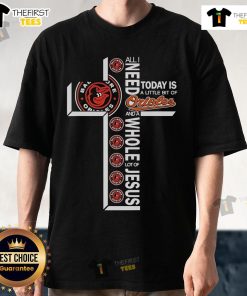 Alt Text: Official 'All I Need Today Is A Little Bit Of Baltimore Orioles And A Whole Lot Of Jesus' T-Shirt design