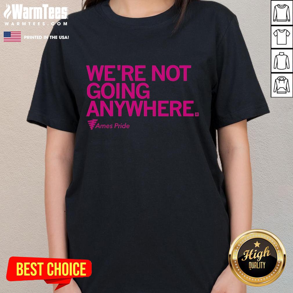Official Ames Pride We'Re Not Going Anywhere Ladies Tee Official Ames Pride 'We're Not Going Anywhere' ladies tee showcasing vibrant colors and a bold message of support.