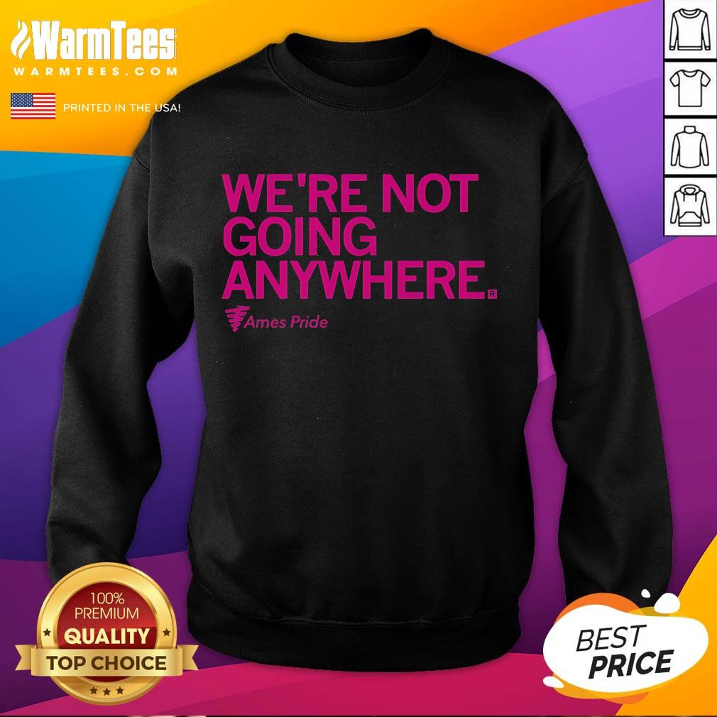 Official Ames Pride We'Re Not Going Anywhere Sweatshirt Alt Text: Official Ames Pride 'We're Not Going Anywhere' sweatshirt in vibrant rainbow colors, promoting LGBTQ+ pride and support.