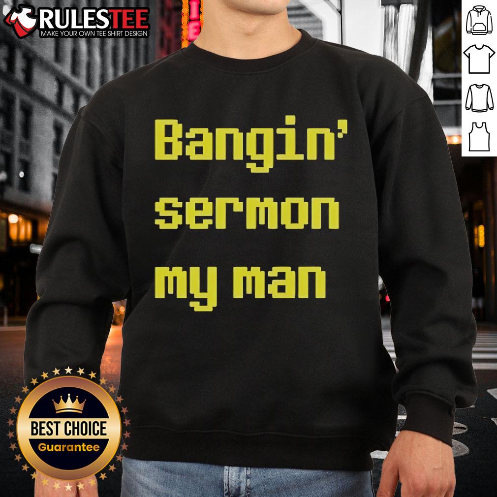 Official Bangin Sermon My Man Sweatshirt Alt Text: Official Bangin Sermon My Man Sweatshirt in a stylish, casual design showcasing bold lettering and comfortable fit.