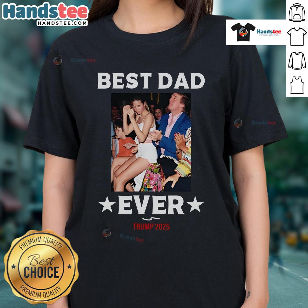 Official Best Dad Ever Trump 2025 Ladies Tee Official Best Dad Ever Trump 2025 Ladies Tee featuring a bold design perfect for proud dads and Trump supporters.