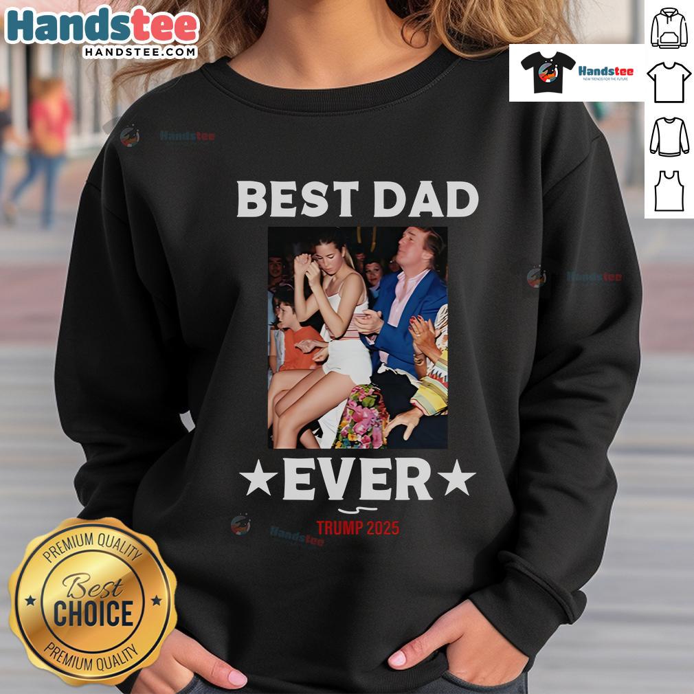Official Best Dad Ever Trump 2025 Sweatshirt Alt Text: Official Best Dad Ever Trump 2025 Sweatshirt featuring bold text and patriotic colors for Father's Day gifts.