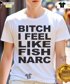 Official Bitch I Feel Like Fish Narc T-Shirt featuring a bold graphic design for stylish casual wear.