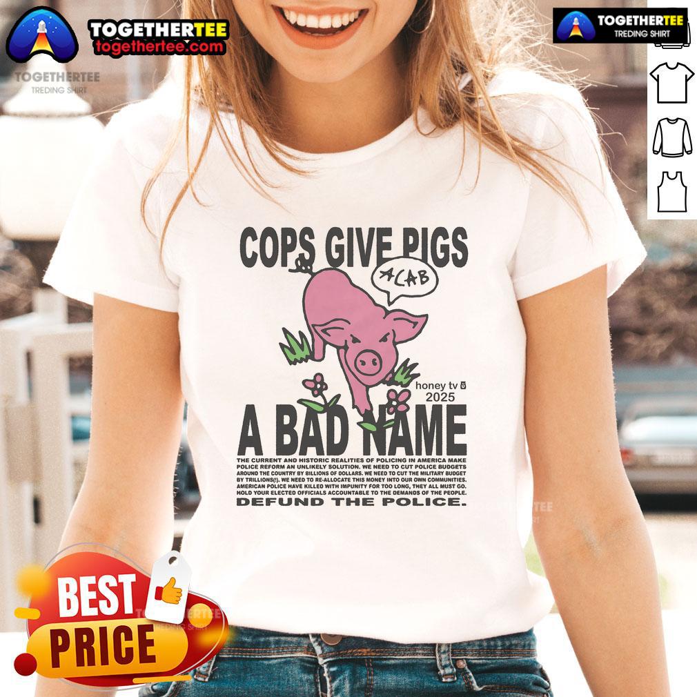 Official Cops Give Pigs A Bad Name Ladies Tee Alt Text: Official Cops Give Pigs A Bad Name Ladies Tee featuring a humorous pig graphic and bold text design.