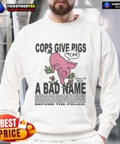 Official Cops Give Pigs A Bad Name sweatshirt featuring humorous graphic design for animal lovers and law enforcement fans.