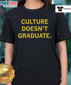 Official Culture Doesn't Graduate Ladies Tee showcasing a stylish and empowering design for women who embrace authenticity.