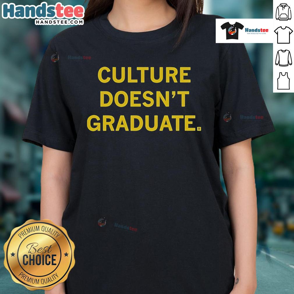 Official Culture Doesn'T Graduate Ladies Tee Official Culture Doesn't Graduate Ladies Tee showcasing a stylish and empowering design for women who embrace authenticity.