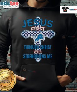 Alt Text: Official Detroit Lions hoodie featuring Jesus First and Through Christ Who Strengthens Me design for fans.