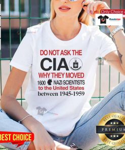 Official Do Not Ask The CIA Why They Moved 1600 Nazi Scientists to the United States Ladies Tee with graphic design.