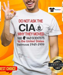 Official Do Not Ask The CIA Why They Moved 1600 Nazi Scientists To The United States T-Shirt design featuring bold text.