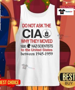 Official Do Not Ask The CIA Why They Moved 1600 Nazi Scientists to The United States tank top design featuring bold graphics.