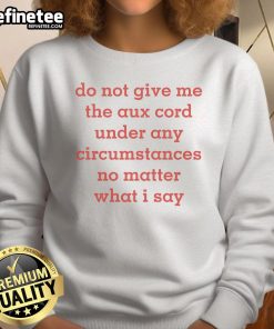 Alt Text: Official Do Not Give Me The Aux Cord sweatshirt featuring a bold, humorous design for music lovers and partygoers.