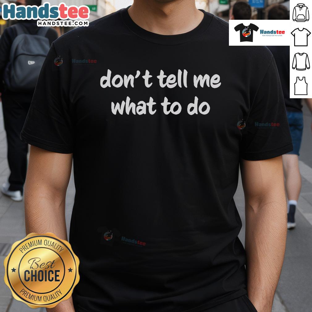 Official Don'T Tell Me What To Do T Shirt Official Don'T Tell Me What To Do T-Shirt featuring bold text design on a casual black background.
