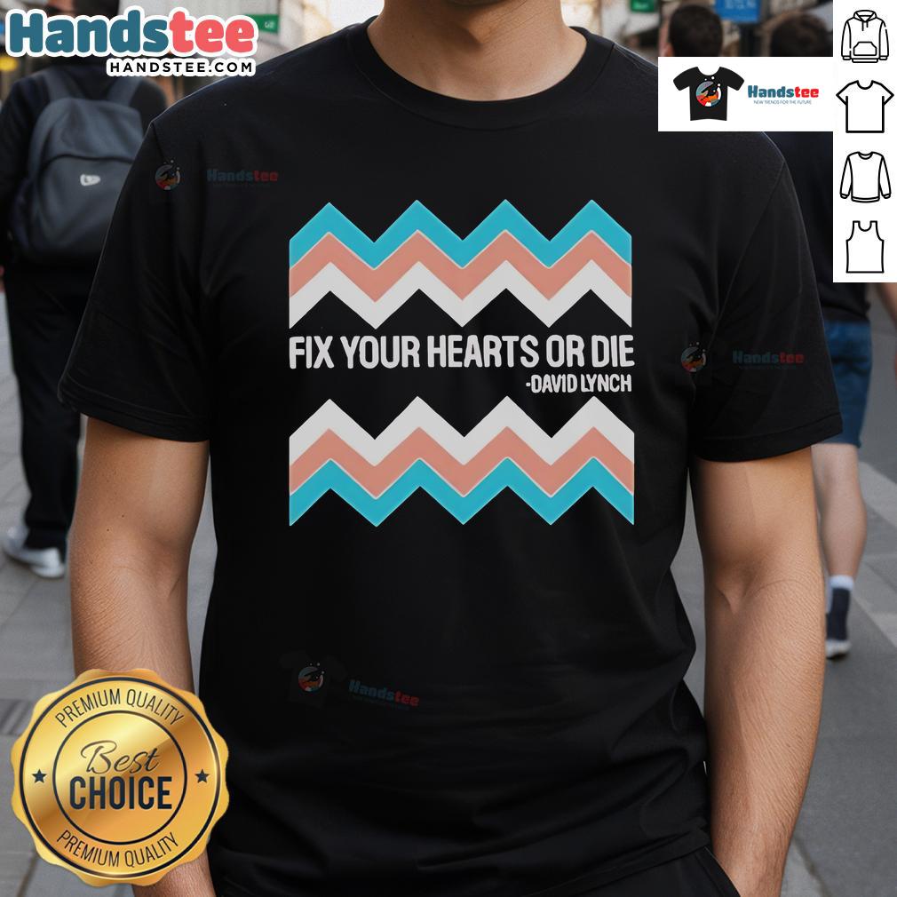 Official Fix Your Hearts Or Die David Lynch T Shirt Alt Text: Official Fix Your Hearts Or Die David Lynch T-Shirt featuring unique graphic design and vibrant colors for fans.