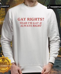 Official Gay Rights sweatshirt featuring 'Yeah I'm Gay, Always Right' slogan, perfect for LGBTQ+ pride and expression.
