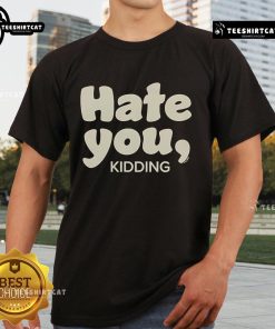 Alt Text: Official Ginny & Georgia Hate You Kidding T-Shirt featuring bold text design inspired by the hit series.
