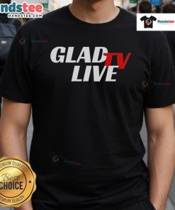 Official Go Ahead Glad TV Live T-Shirt