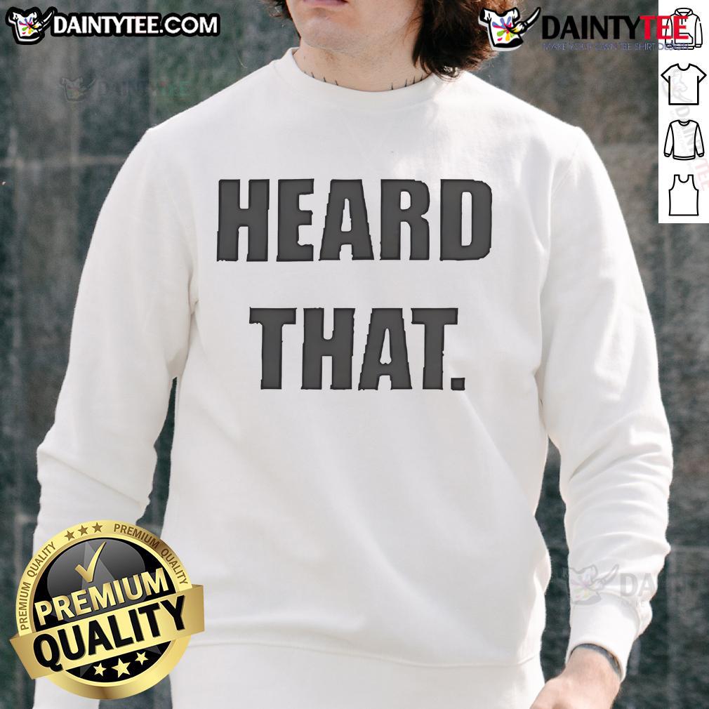 Official Heard That Sweatshirt Official Heard That Sweatshirt in stylish design, perfect for casual wear and showcasing your unique fashion sense.