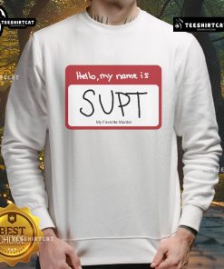 Alt Text: Official 'Hello, My Name Is Supt' My Favorite Murder sweatshirt featuring a bold design and cozy fit.
