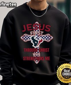 Official Houston Texans sweatshirt featuring 'Jesus First' and 'Through Christ Who Strengthens Me' inspirational design.