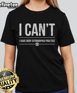 Alt Text: Official I Can't I Have Body Dysmorphia Practice Ladies Tee in stylish design, perfect for casual wear and self-expression.