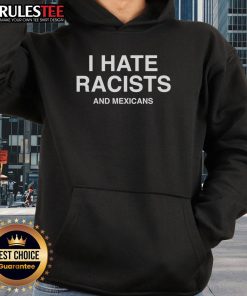 Official I Hate Racists and Mexicans Hoodie featuring bold text design on a stylish black background.