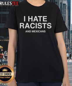 Official I Hate Racists and Mexicans Ladies Tee featuring bold text design on a stylish women's shirt.